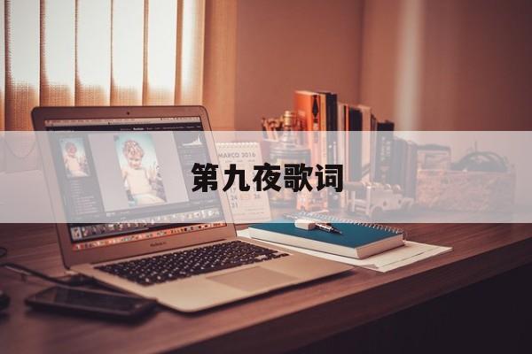 第九夜歌词(第九夜 李玟 歌词) 第九夜歌词(第九夜 李玟 歌词)