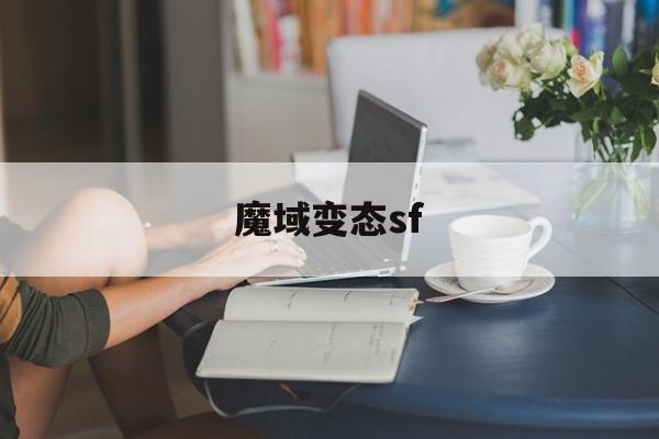 魔域变态sf(魔域sf手机版) 魔域变态sf(魔域sf手机版)